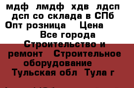   мдф, лмдф, хдв, лдсп, дсп со склада в СПб. Опт/розница! › Цена ­ 750 - Все города Строительство и ремонт » Строительное оборудование   . Тульская обл.,Тула г.